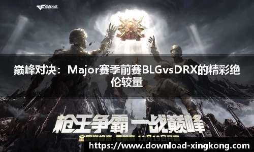 巅峰对决：Major赛季前赛BLGvsDRX的精彩绝伦较量