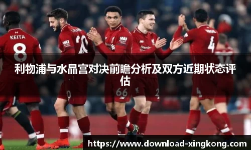 利物浦与水晶宫对决前瞻分析及双方近期状态评估